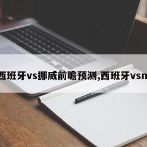 西班牙vs挪威前瞻预测,西班牙vsm