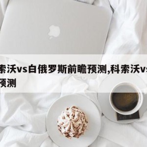 科索沃vs白俄罗斯前瞻预测,科索沃vs希腊预测