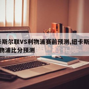 纽卡斯尔联VS利物浦赛前预测,纽卡斯尔vs利物浦比分预测