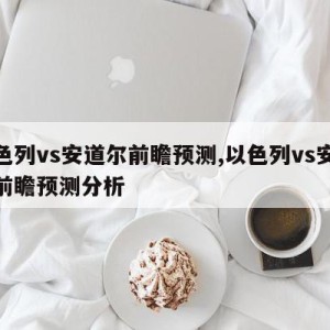 以色列vs安道尔前瞻预测,以色列vs安道尔前瞻预测分析