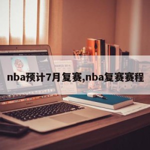 nba预计7月复赛,nba复赛赛程