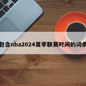 包含nba2024夏季联赛时间的词条