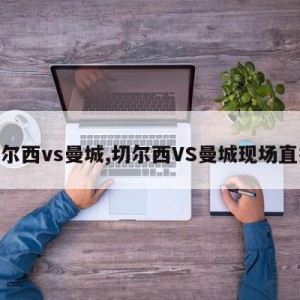 切尔西vs曼城,切尔西VS曼城现场直播