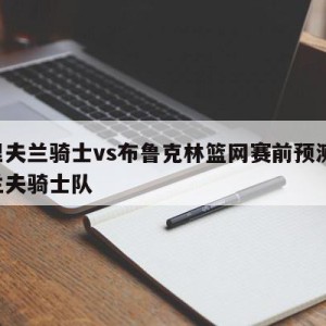 克里夫兰骑士vs布鲁克林篮网赛前预测,克里兰夫骑士队