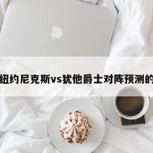 包含纽约尼克斯vs犹他爵士对阵预测的词条