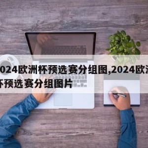 2024欧洲杯预选赛分组图,2024欧洲杯预选赛分组图片