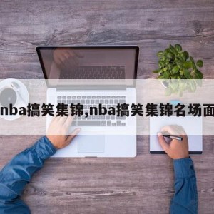 nba搞笑集锦,nba搞笑集锦名场面