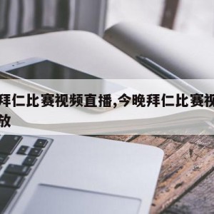 今晚拜仁比赛视频直播,今晚拜仁比赛视频直播回放