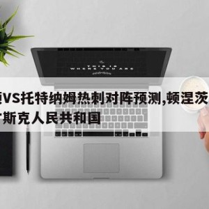 卢顿VS托特纳姆热刺对阵预测,顿涅茨克和卢甘斯克人民共和国