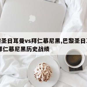 巴黎圣日耳曼vs拜仁慕尼黑,巴黎圣日耳曼VS拜仁慕尼黑历史战绩