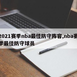 2021赛季nba最佳防守阵容,nba赛季最佳防守球员