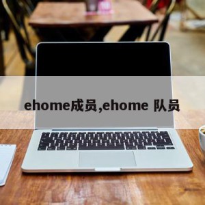 ehome成员,ehome 队员