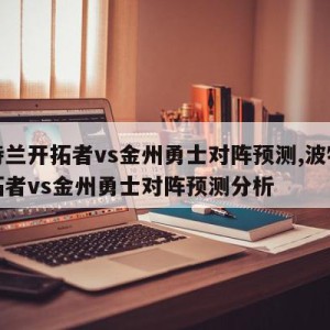 波特兰开拓者vs金州勇士对阵预测,波特兰开拓者vs金州勇士对阵预测分析