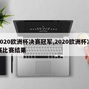 2020欧洲杯决赛冠军,2020欧洲杯决赛比赛结果