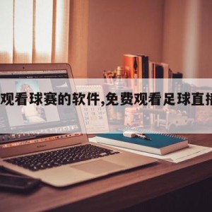 免费观看球赛的软件,免费观看足球直播的app