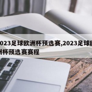 2023足球欧洲杯预选赛,2023足球欧洲杯预选赛赛程