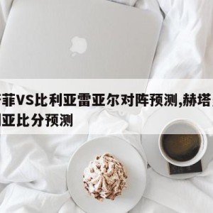 赫塔菲VS比利亚雷亚尔对阵预测,赫塔费对比利亚比分预测