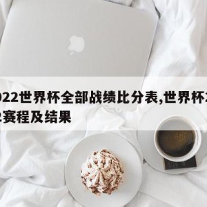 2022世界杯全部战绩比分表,世界杯2022赛程及结果