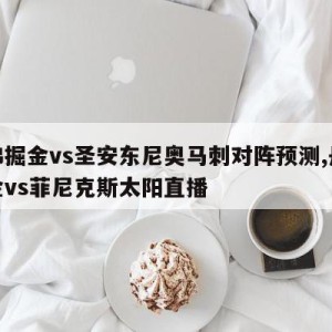 丹佛掘金vs圣安东尼奥马刺对阵预测,丹佛掘金vs菲尼克斯太阳直播