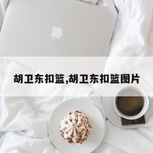 胡卫东扣篮,胡卫东扣篮图片