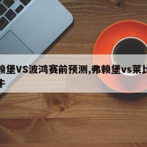 弗赖堡VS波鸿赛前预测,弗赖堡vs莱比锡红牛