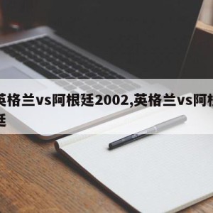 英格兰vs阿根廷2002,英格兰vs阿根廷