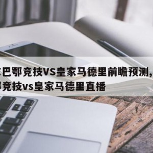 毕尔巴鄂竞技VS皇家马德里前瞻预测,毕尔巴鄂竞技vs皇家马德里直播