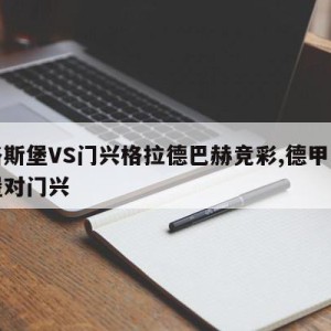 奥格斯堡VS门兴格拉德巴赫竞彩,德甲奥格斯堡对门兴