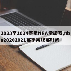 2023至2024赛季NBA常规赛,nba20202021赛季常规赛时间