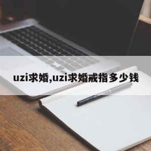 uzi求婚,uzi求婚戒指多少钱