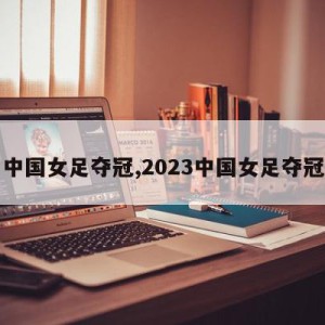 中国女足夺冠,2023中国女足夺冠