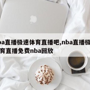 nba直播极速体育直播吧,nba直播极速体育直播免费nba回放