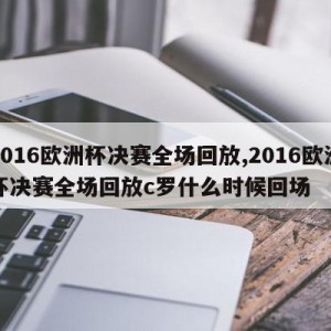 2016欧洲杯决赛全场回放,2016欧洲杯决赛全场回放c罗什么时候回场