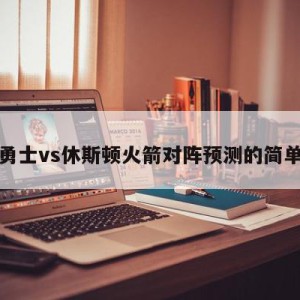 金州勇士vs休斯顿火箭对阵预测的简单介绍