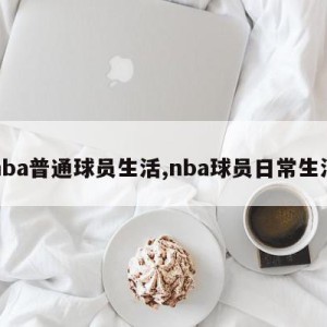 nba普通球员生活,nba球员日常生活