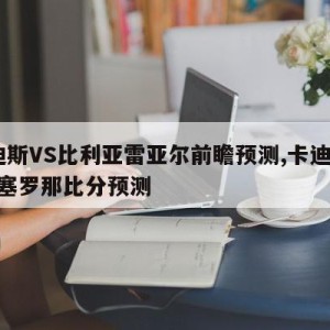 卡迪斯VS比利亚雷亚尔前瞻预测,卡迪斯vs巴塞罗那比分预测