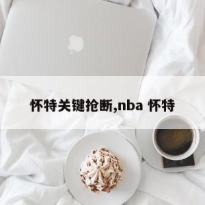 怀特关键抢断,nba 怀特