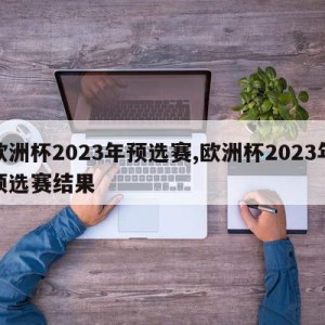 欧洲杯2023年预选赛,欧洲杯2023年预选赛结果