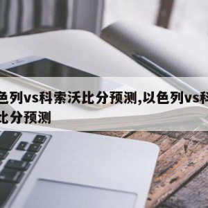 以色列vs科索沃比分预测,以色列vs科索沃比分预测