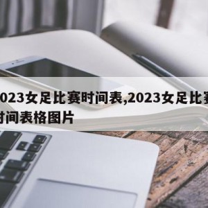 2023女足比赛时间表,2023女足比赛时间表格图片