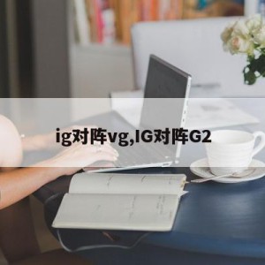 ig对阵vg,IG对阵G2