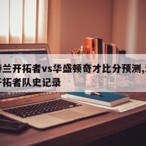 波特兰开拓者vs华盛顿奇才比分预测,波特兰开拓者队史记录