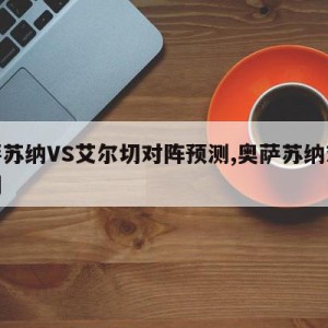 奥萨苏纳VS艾尔切对阵预测,奥萨苏纳对埃尔切