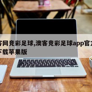 澳客网竞彩足球,澳客竞彩足球app官方正版下载苹果版