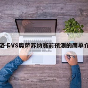 马洛卡VS奥萨苏纳赛前预测的简单介绍