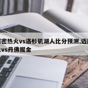 迈阿密热火vs洛杉矶湖人比分预测,迈阿密热火vs丹佛掘金