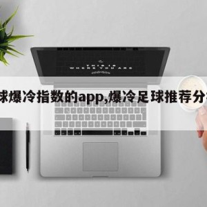 足球爆冷指数的app,爆冷足球推荐分析app