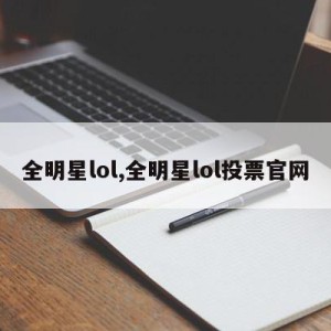 全明星lol,全明星lol投票官网