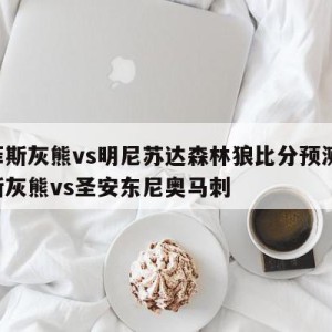 孟菲斯灰熊vs明尼苏达森林狼比分预测,孟菲斯灰熊vs圣安东尼奥马刺