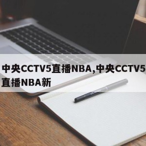 中央CCTV5直播NBA,中央CCTV5直播NBA新